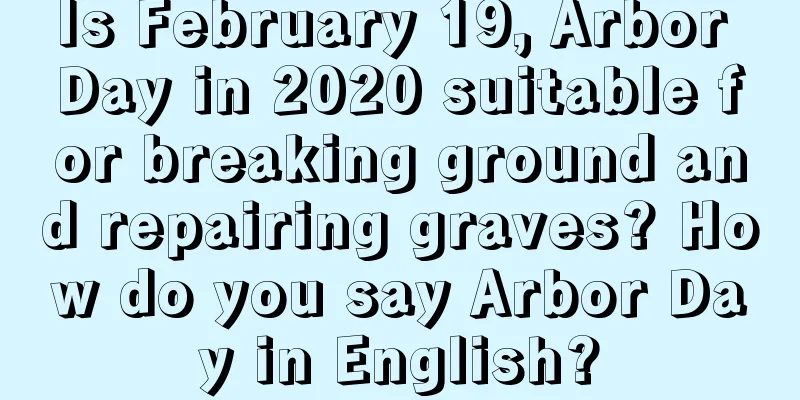 Is February 19, Arbor Day in 2020 suitable for breaking ground and repairing graves? How do you say Arbor Day in English?