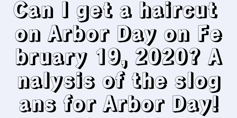 Can I get a haircut on Arbor Day on February 19, 2020? Analysis of the slogans for Arbor Day!