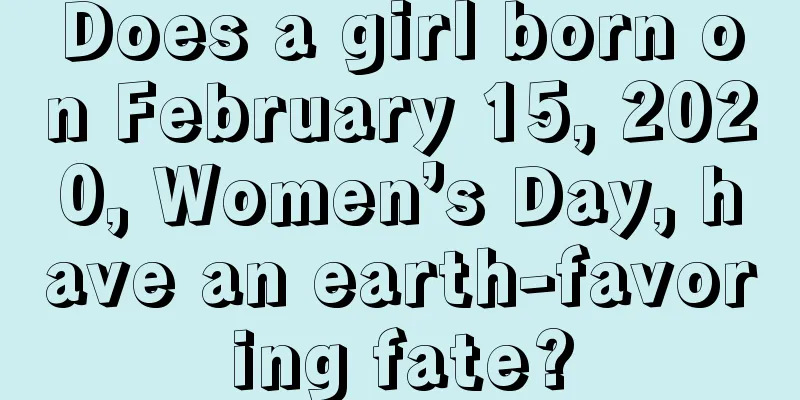 Does a girl born on February 15, 2020, Women’s Day, have an earth-favoring fate?