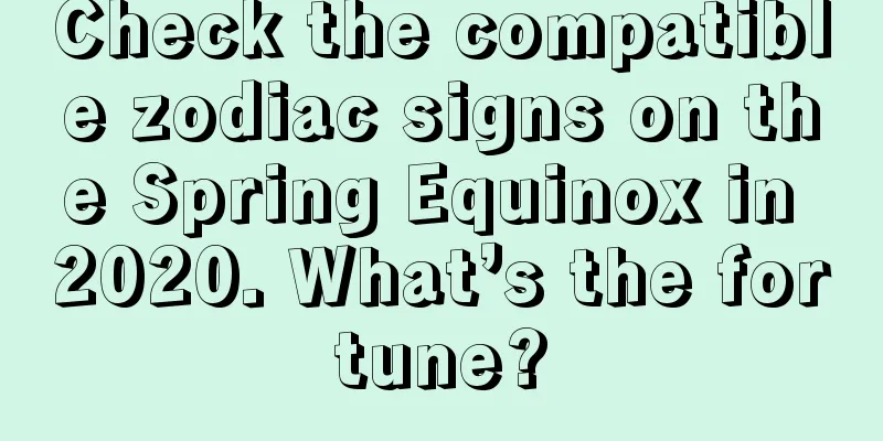 Check the compatible zodiac signs on the Spring Equinox in 2020. What’s the fortune?