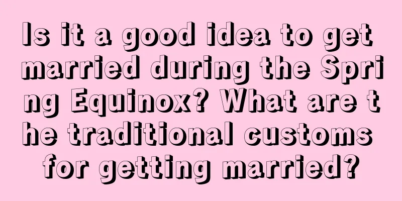 Is it a good idea to get married during the Spring Equinox? What are the traditional customs for getting married?