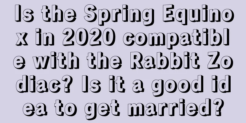 Is the Spring Equinox in 2020 compatible with the Rabbit Zodiac? Is it a good idea to get married?