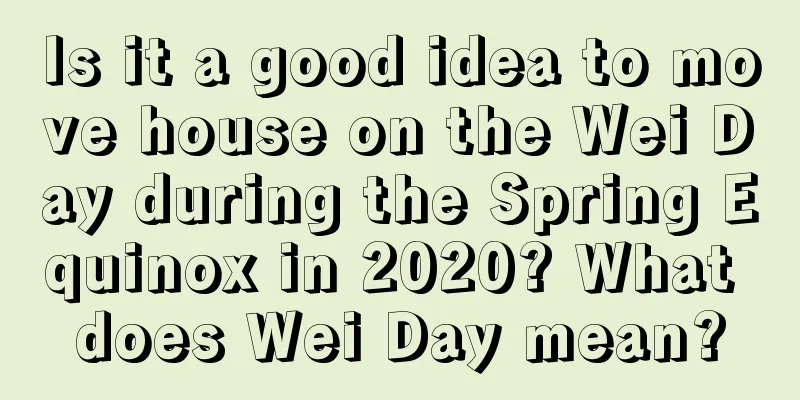 Is it a good idea to move house on the Wei Day during the Spring Equinox in 2020? What does Wei Day mean?