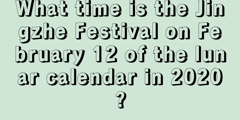 What time is the Jingzhe Festival on February 12 of the lunar calendar in 2020?