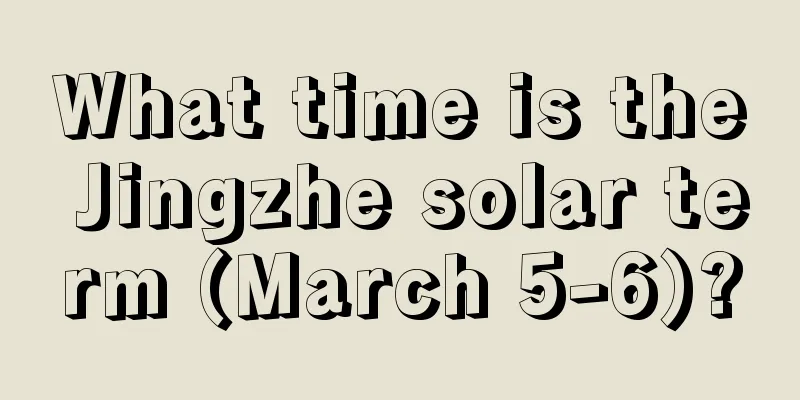 What time is the Jingzhe solar term (March 5-6)?