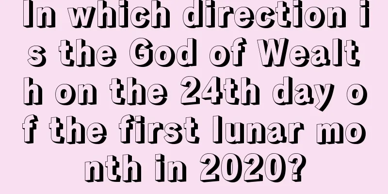 In which direction is the God of Wealth on the 24th day of the first lunar month in 2020?