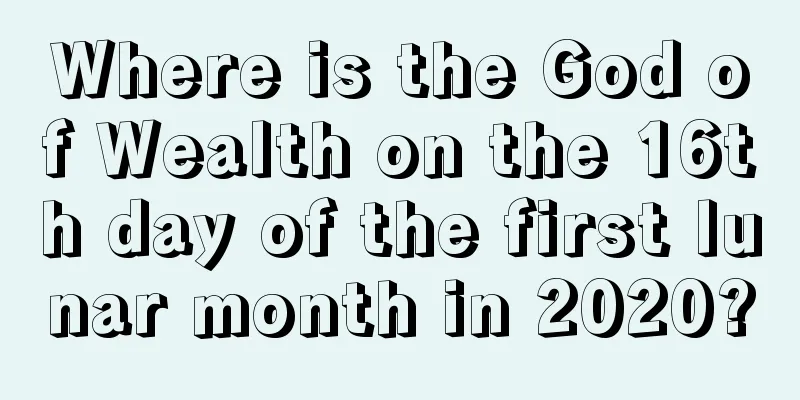 Where is the God of Wealth on the 16th day of the first lunar month in 2020?