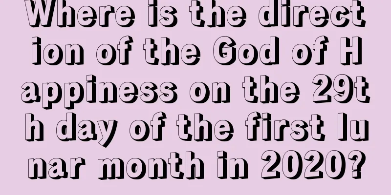 Where is the direction of the God of Happiness on the 29th day of the first lunar month in 2020?