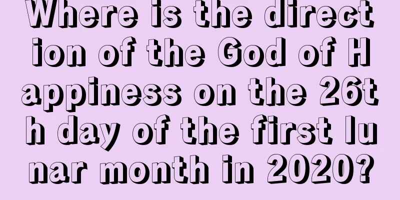 Where is the direction of the God of Happiness on the 26th day of the first lunar month in 2020?