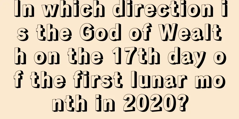 In which direction is the God of Wealth on the 17th day of the first lunar month in 2020?