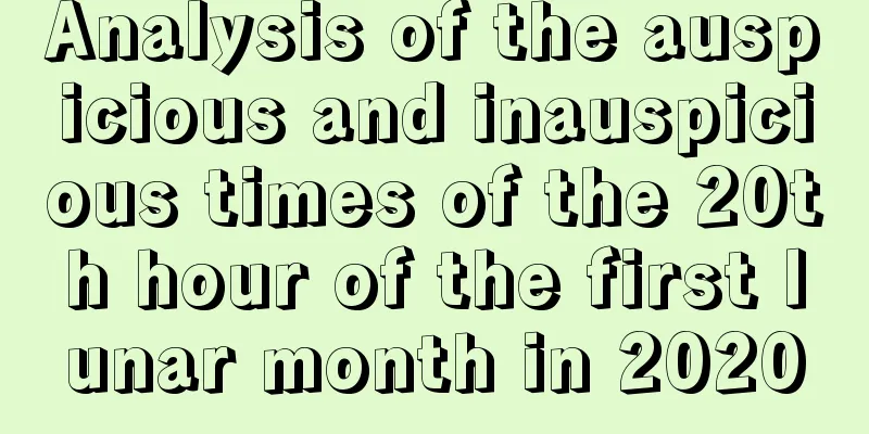Analysis of the auspicious and inauspicious times of the 20th hour of the first lunar month in 2020