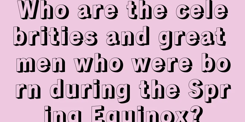 Who are the celebrities and great men who were born during the Spring Equinox?