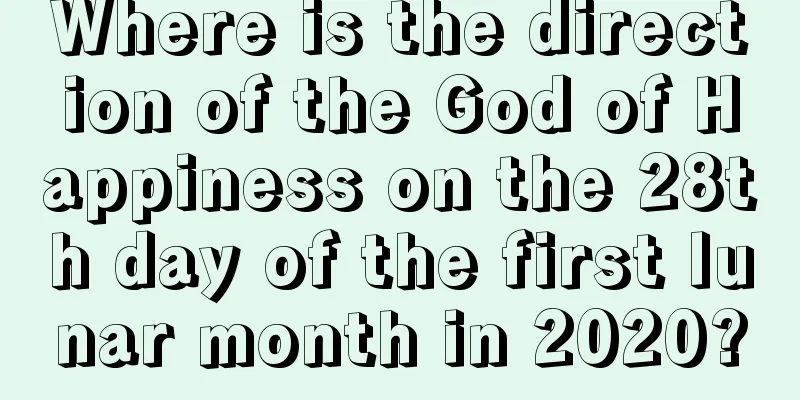 Where is the direction of the God of Happiness on the 28th day of the first lunar month in 2020?