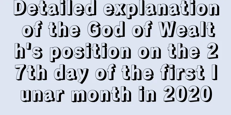 Detailed explanation of the God of Wealth's position on the 27th day of the first lunar month in 2020