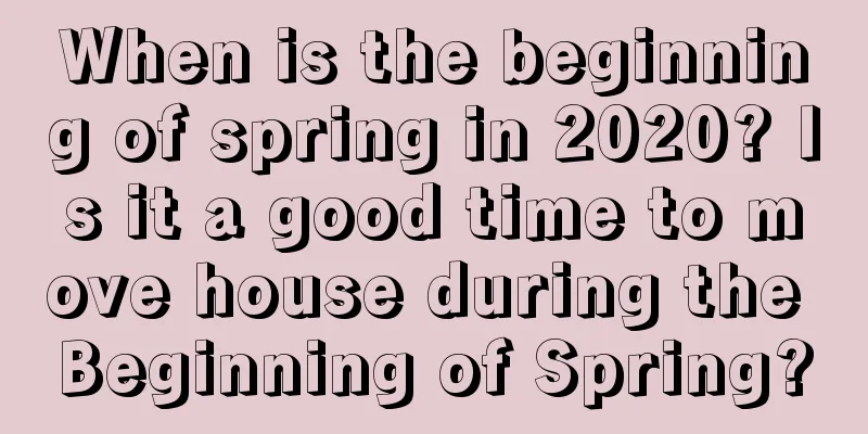 When is the beginning of spring in 2020? Is it a good time to move house during the Beginning of Spring?