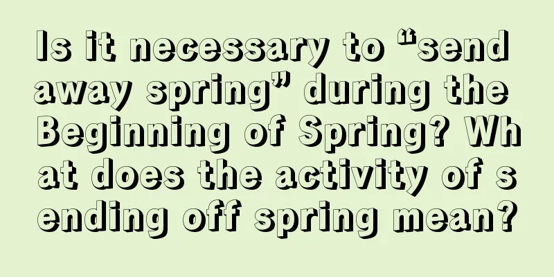 Is it necessary to “send away spring” during the Beginning of Spring? What does the activity of sending off spring mean?