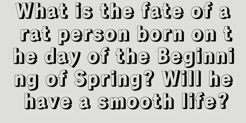 What is the fate of a rat person born on the day of the Beginning of Spring? Will he have a smooth life?