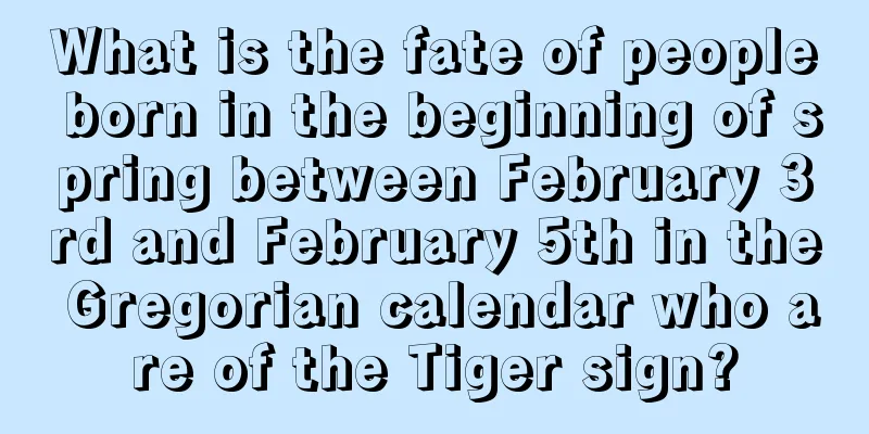 What is the fate of people born in the beginning of spring between February 3rd and February 5th in the Gregorian calendar who are of the Tiger sign?