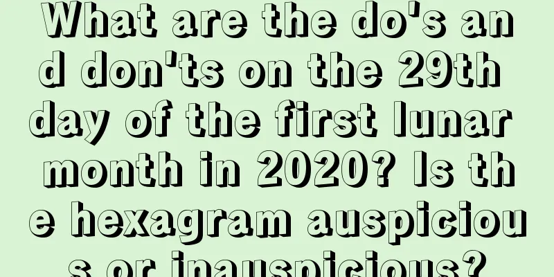 What are the do's and don'ts on the 29th day of the first lunar month in 2020? Is the hexagram auspicious or inauspicious?