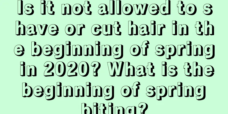 Is it not allowed to shave or cut hair in the beginning of spring in 2020? What is the beginning of spring biting?