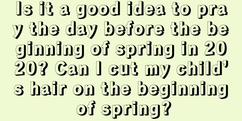 Is it a good idea to pray the day before the beginning of spring in 2020? Can I cut my child’s hair on the beginning of spring?