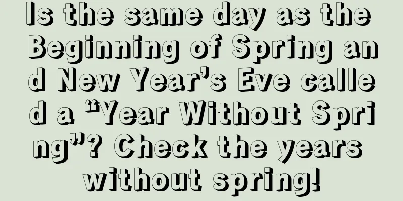 Is the same day as the Beginning of Spring and New Year’s Eve called a “Year Without Spring”? Check the years without spring!