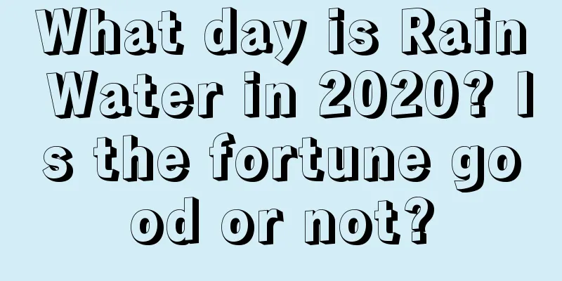 What day is Rain Water in 2020? Is the fortune good or not?
