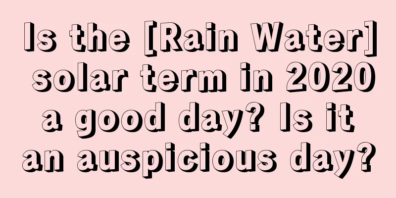 Is the [Rain Water] solar term in 2020 a good day? Is it an auspicious day?