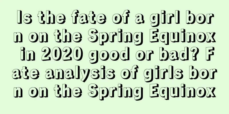Is the fate of a girl born on the Spring Equinox in 2020 good or bad? Fate analysis of girls born on the Spring Equinox