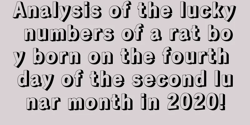 Analysis of the lucky numbers of a rat boy born on the fourth day of the second lunar month in 2020!