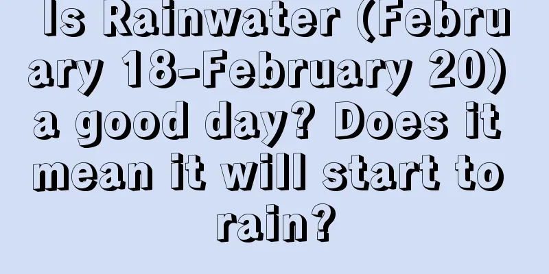 Is Rainwater (February 18-February 20) a good day? Does it mean it will start to rain?