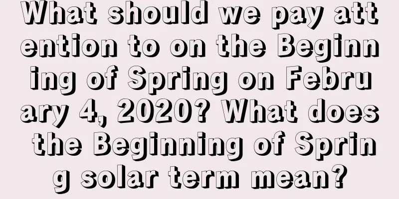 What should we pay attention to on the Beginning of Spring on February 4, 2020? What does the Beginning of Spring solar term mean?
