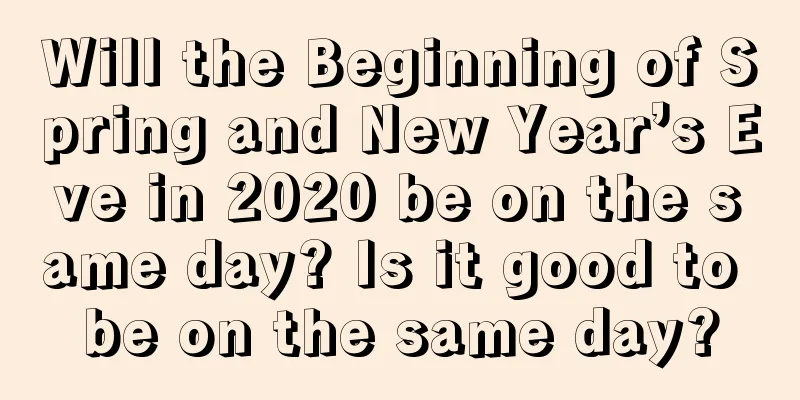 Will the Beginning of Spring and New Year’s Eve in 2020 be on the same day? Is it good to be on the same day?