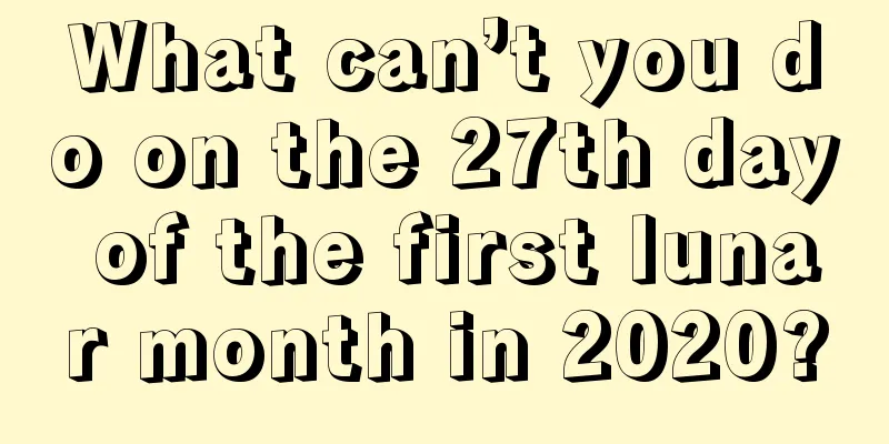 What can’t you do on the 27th day of the first lunar month in 2020?
