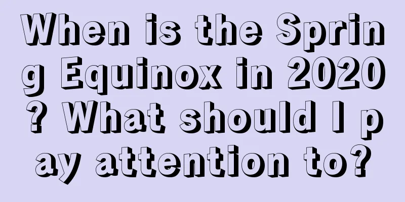 When is the Spring Equinox in 2020? What should I pay attention to?