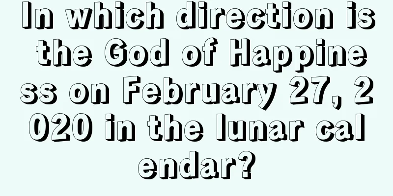 In which direction is the God of Happiness on February 27, 2020 in the lunar calendar?