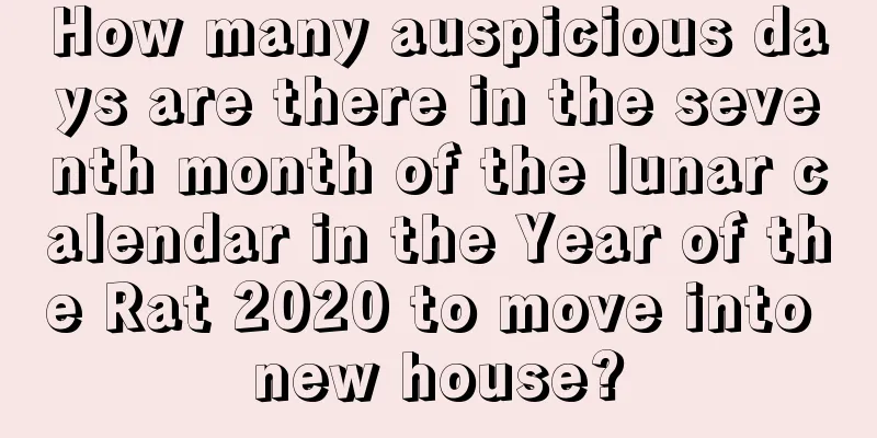 How many auspicious days are there in the seventh month of the lunar calendar in the Year of the Rat 2020 to move into new house?