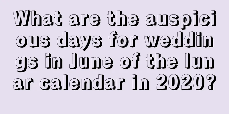 What are the auspicious days for weddings in June of the lunar calendar in 2020?