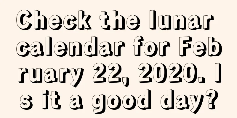 Check the lunar calendar for February 22, 2020. Is it a good day?