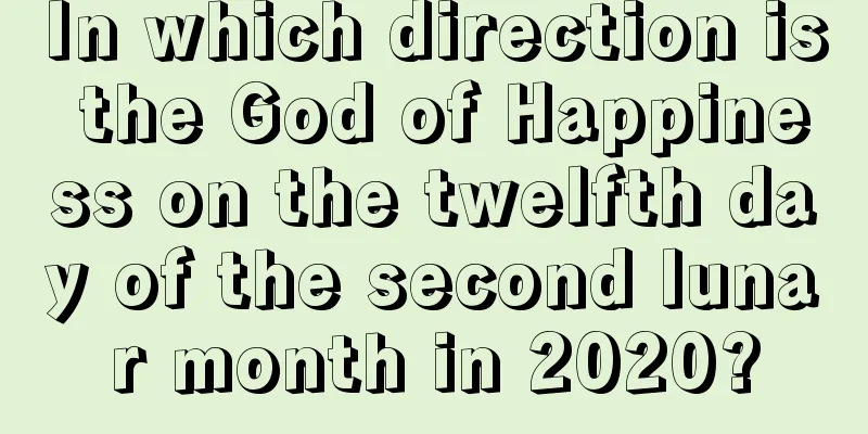 In which direction is the God of Happiness on the twelfth day of the second lunar month in 2020?