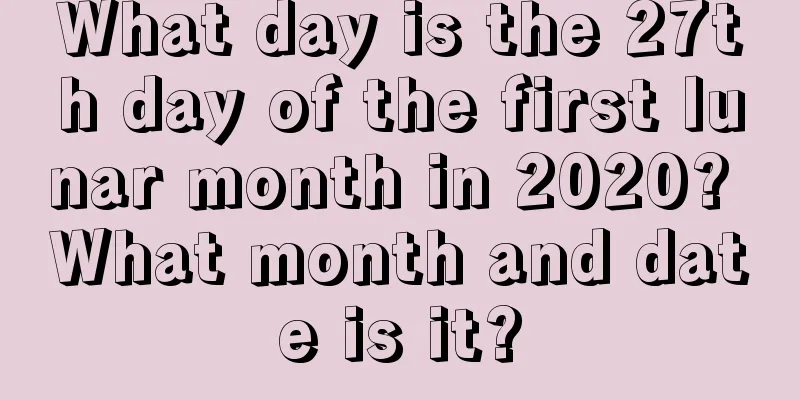 What day is the 27th day of the first lunar month in 2020? What month and date is it?