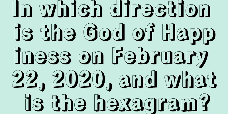 In which direction is the God of Happiness on February 22, 2020, and what is the hexagram?