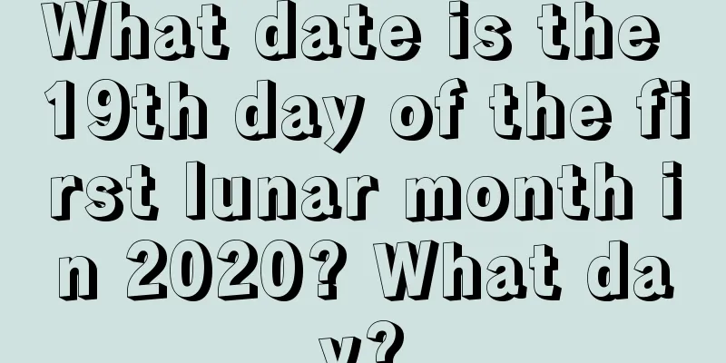 What date is the 19th day of the first lunar month in 2020? What day?