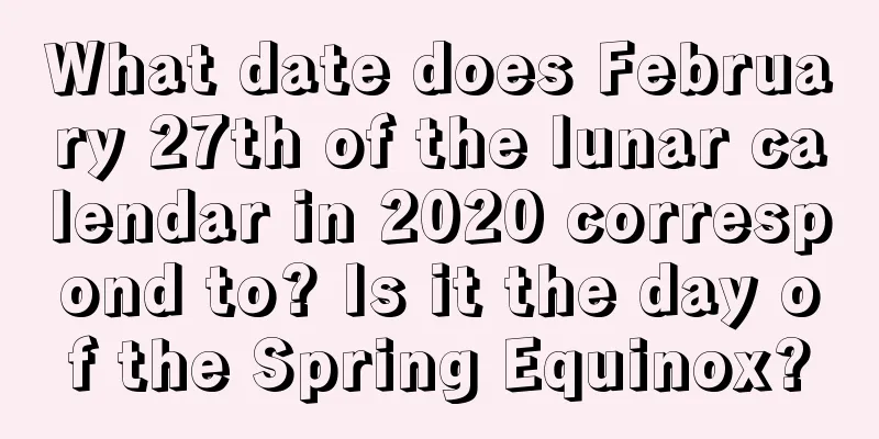 What date does February 27th of the lunar calendar in 2020 correspond to? Is it the day of the Spring Equinox?