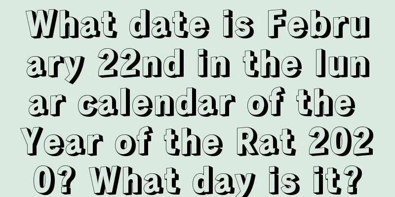 What date is February 22nd in the lunar calendar of the Year of the Rat 2020? What day is it?