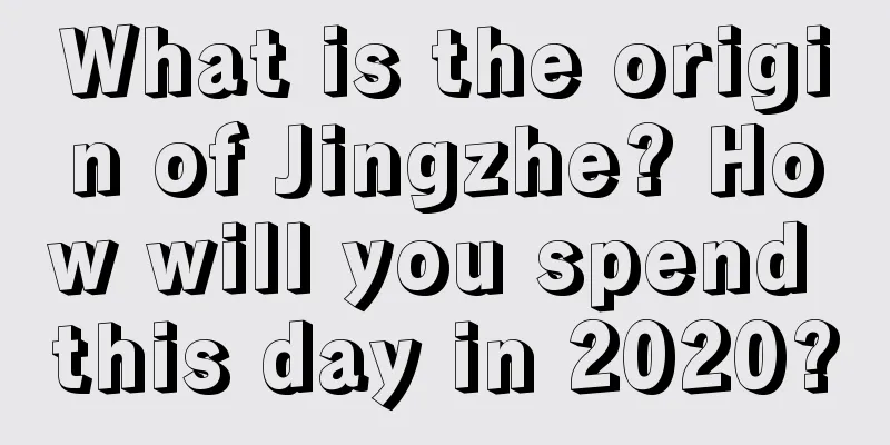 What is the origin of Jingzhe? How will you spend this day in 2020?