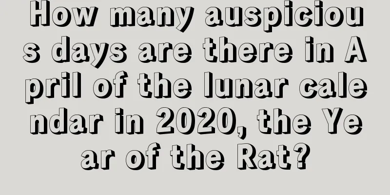How many auspicious days are there in April of the lunar calendar in 2020, the Year of the Rat?