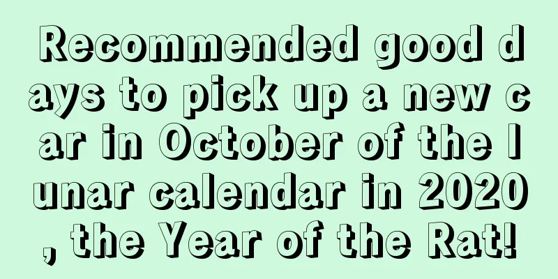 Recommended good days to pick up a new car in October of the lunar calendar in 2020, the Year of the Rat!