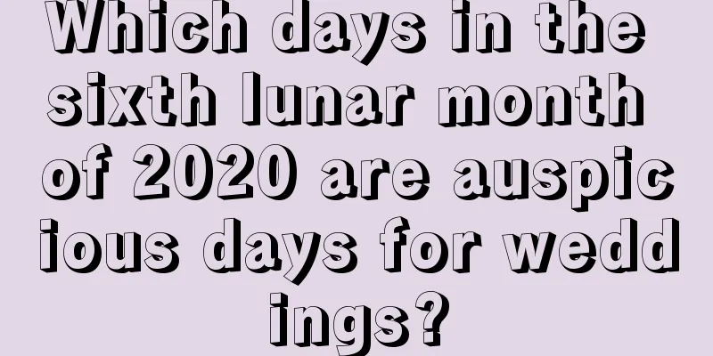 Which days in the sixth lunar month of 2020 are auspicious days for weddings?