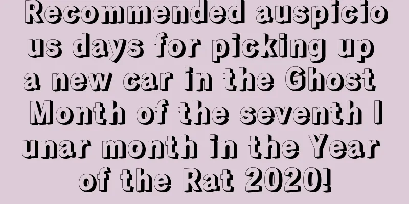 Recommended auspicious days for picking up a new car in the Ghost Month of the seventh lunar month in the Year of the Rat 2020!